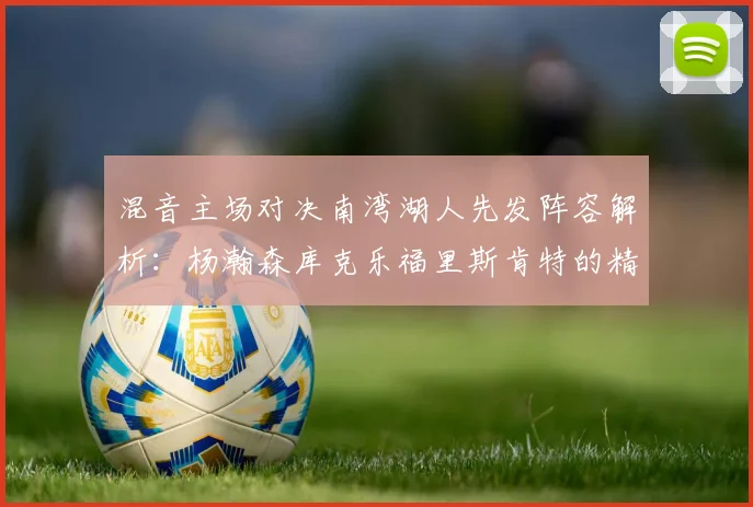 混音主场对决南湾湖人先发阵容解析：杨瀚森库克乐福里斯肯特的精彩表现