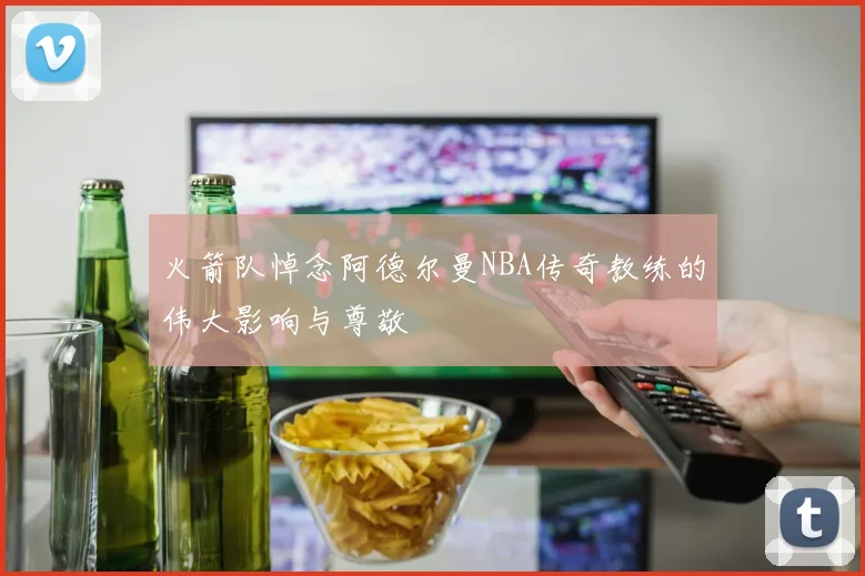 火箭队悼念阿德尔曼NBA传奇教练的伟大影响与尊敬