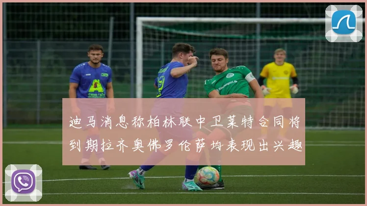 迪马消息称柏林联中卫莱特合同将到期拉齐奥佛罗伦萨均表现出兴趣